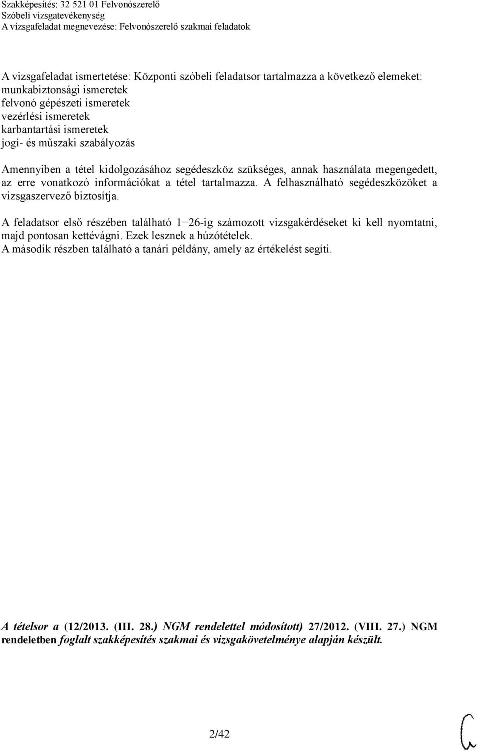 A felhasználható segédeszközöket a vizsgaszervező biztosítja. A feladatsor első részében található 1 26-ig számozott vizsgakérdéseket ki kell nyomtatni, majd pontosan kettévágni.