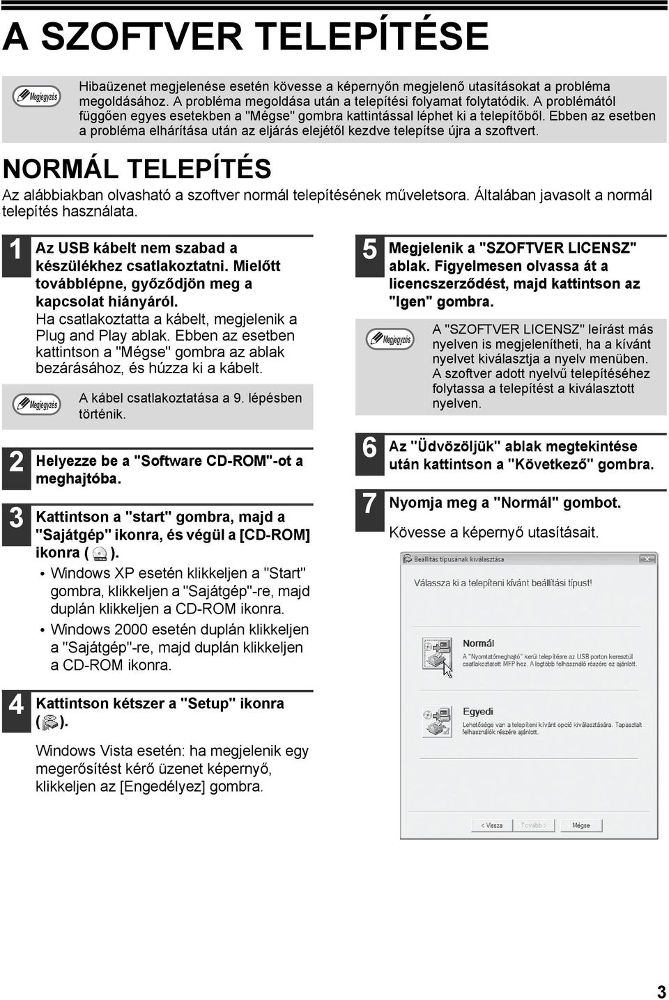 NORMÁL TELEPÍTÉS Az alábbiakban olvasható a szoftver normál telepítésének műveletsora. Általában javasolt a normál telepítés használata. 3 4 Az USB kábelt nem szabad a készülékhez csatlakoztatni.