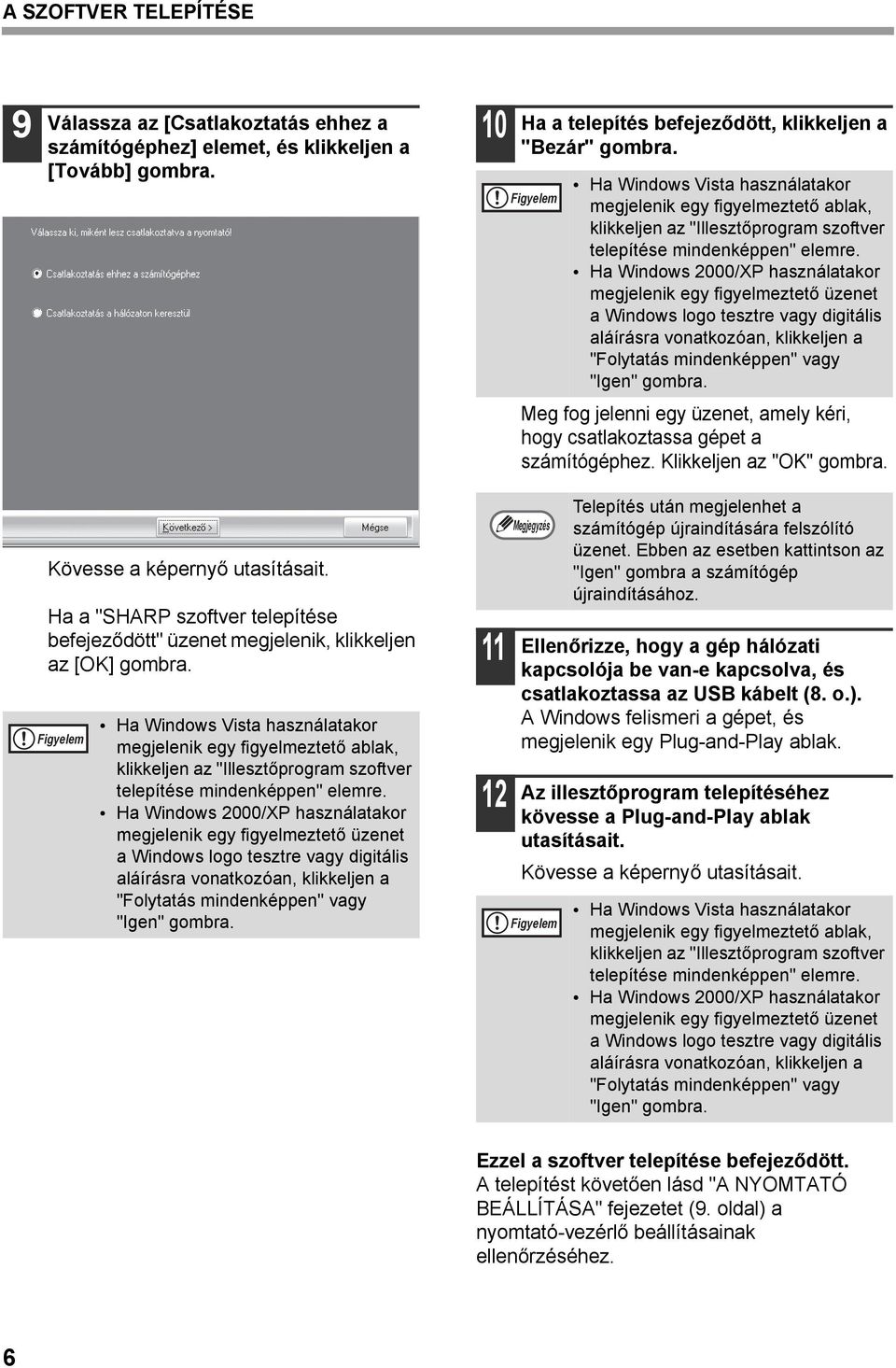 Figyelem Ha Windows Vista használatakor megjelenik egy figyelmeztető ablak, klikkeljen az "Illesztőprogram szoftver telepítése mindenképpen" elemre.