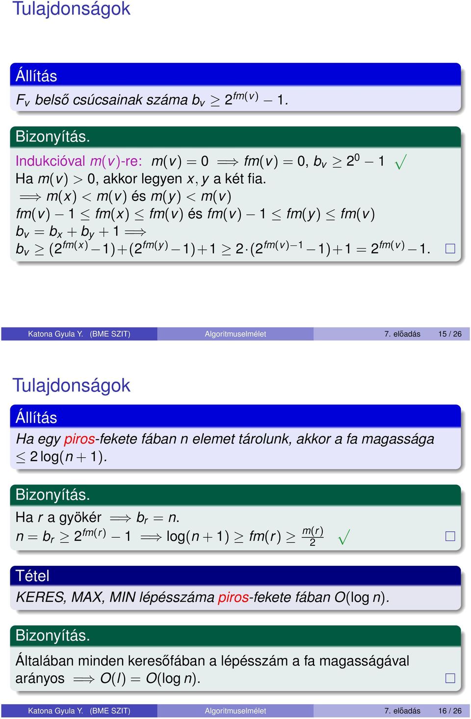 előadás 5 / Tulajdonságok Állíás Ha eg piros-fekee fában n eleme árolunk, akkor a fa magassága log(n + ). Bioníás. Ha r a gökér b r = n.