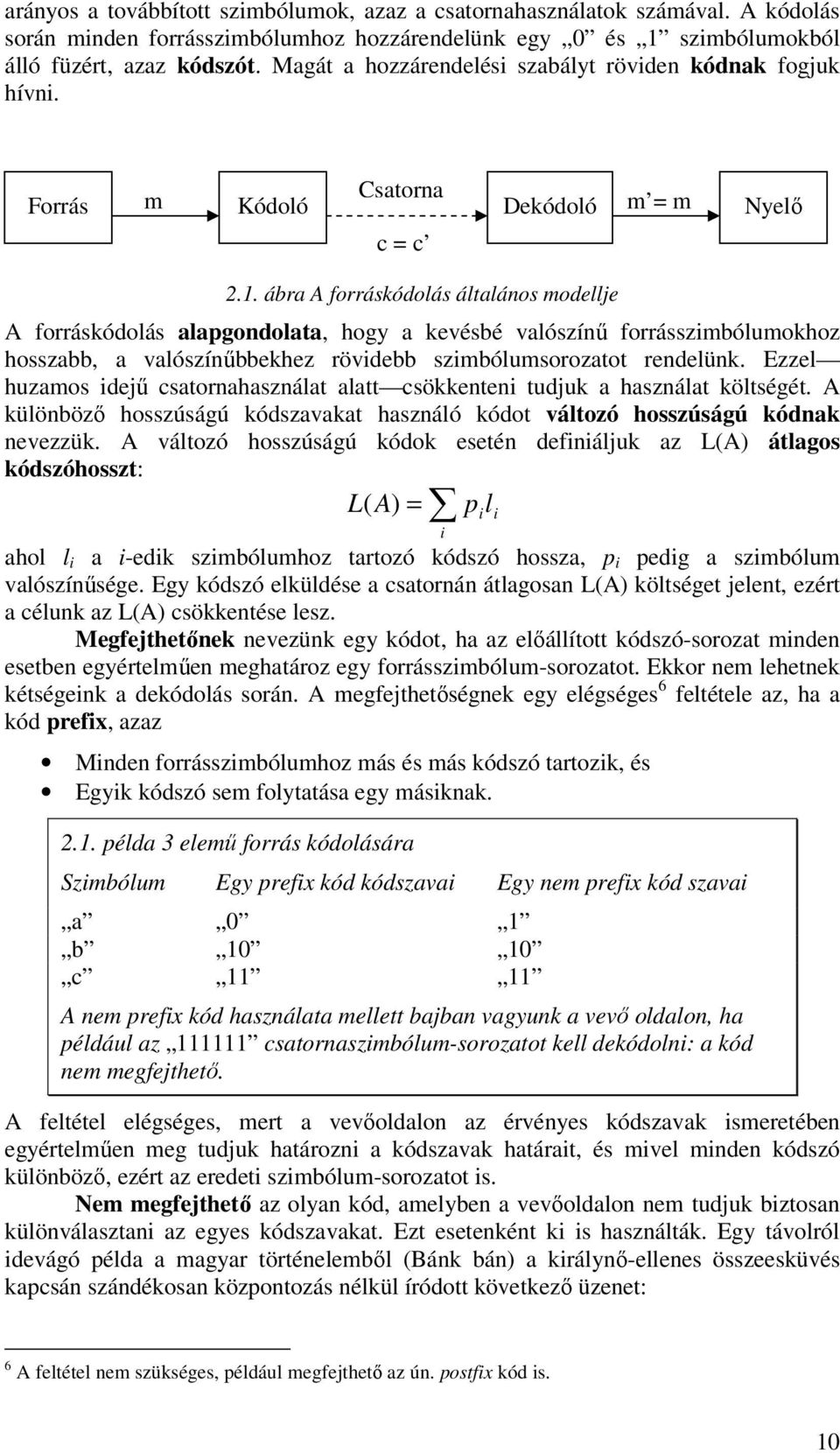 . ábra A forráskódolás általános modellje A forráskódolás alapgondolata, hogy a kevésbé valószínű forrásszimbólumokhoz hosszabb, a valószínűbbekhez rövidebb szimbólumsorozatot rendelünk.