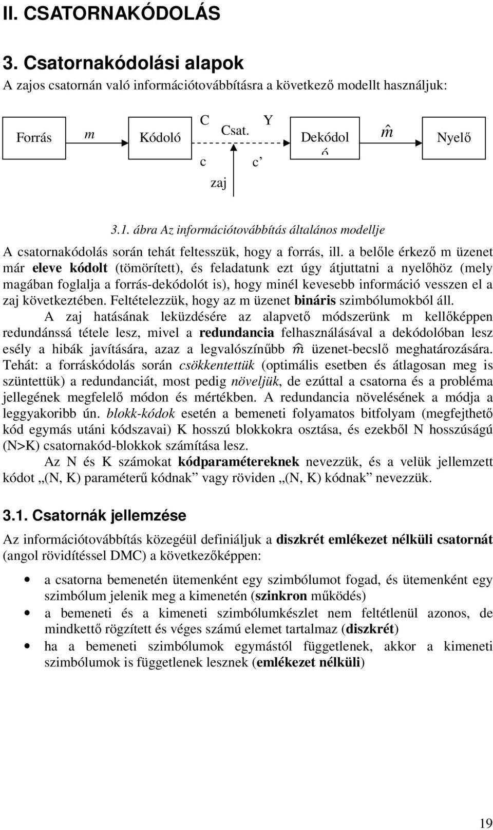 a belőle érkező m üzenet már eleve kódolt tömörített, és feladatunk ezt úgy átjuttatni a nyelőhöz mely magában foglalja a forrás-dekódolót is, hogy minél kevesebb információ vesszen el a zaj