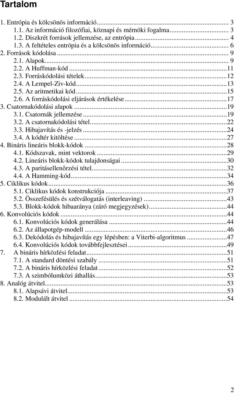 Csatornakódolási alapok...9 3.. Csatornák jellemzése...9 3.. A csatornakódolási tétel... 3.3. Hibajavítás és -jelzés...4 3.4. A kódtér kitöltése...7 4. Bináris lineáris blokk-kódok...8 4.