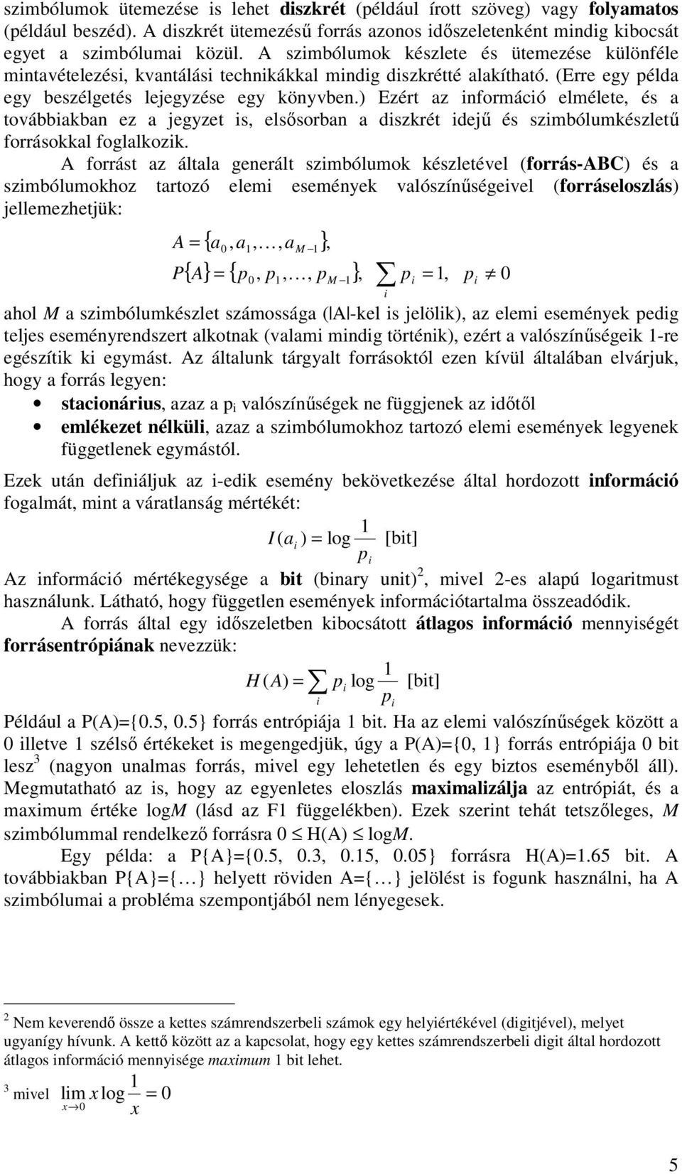 Ezért az információ elmélete, és a továbbiakban ez a jegyzet is, elsősorban a diszkrét idejű és szimbólumkészletű forrásokkal foglalkozik.