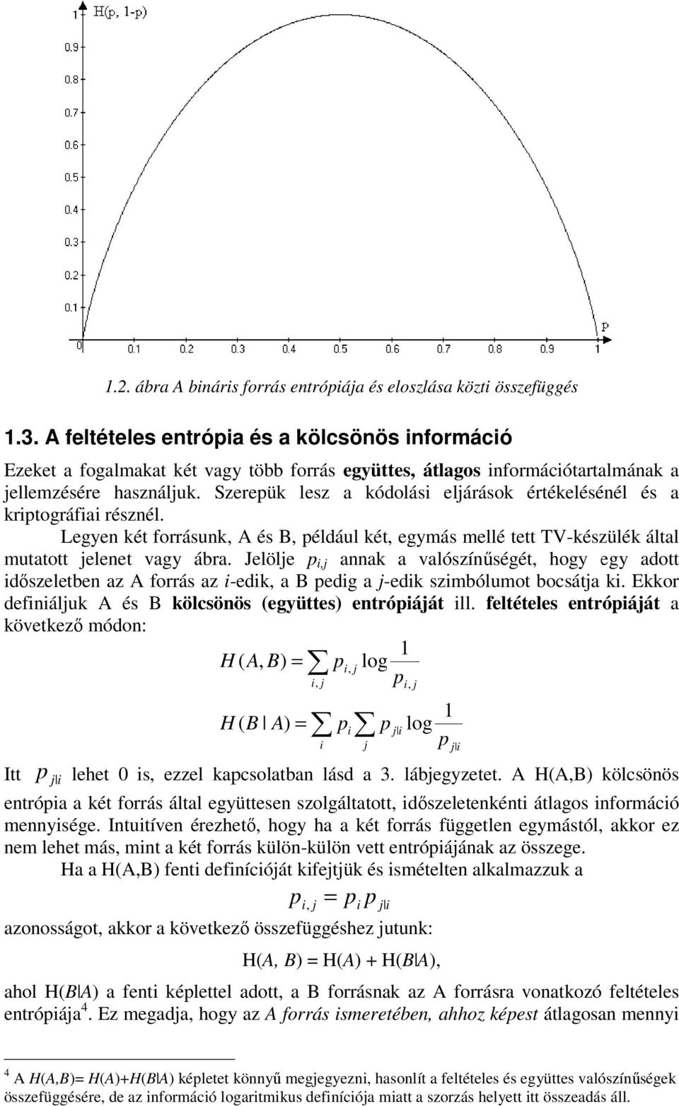 Szerepük lesz a kódolási eljárások értékelésénél és a kriptográfiai résznél. Legyen két forrásunk, A és B, például két, egymás mellé tett TV-készülék által mutatott jelenet vagy ábra.