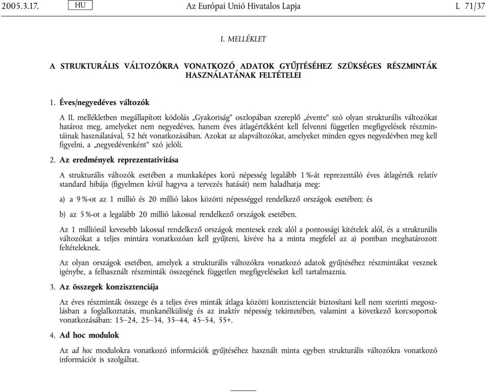 megfigyelések részmintáinak használatával, 52 hét vonatkozásában. Azokat az alapváltozókat, amelyeket minden egyes negyedévben meg kell figyelni, a negyedévenként szó jelöli. 2.