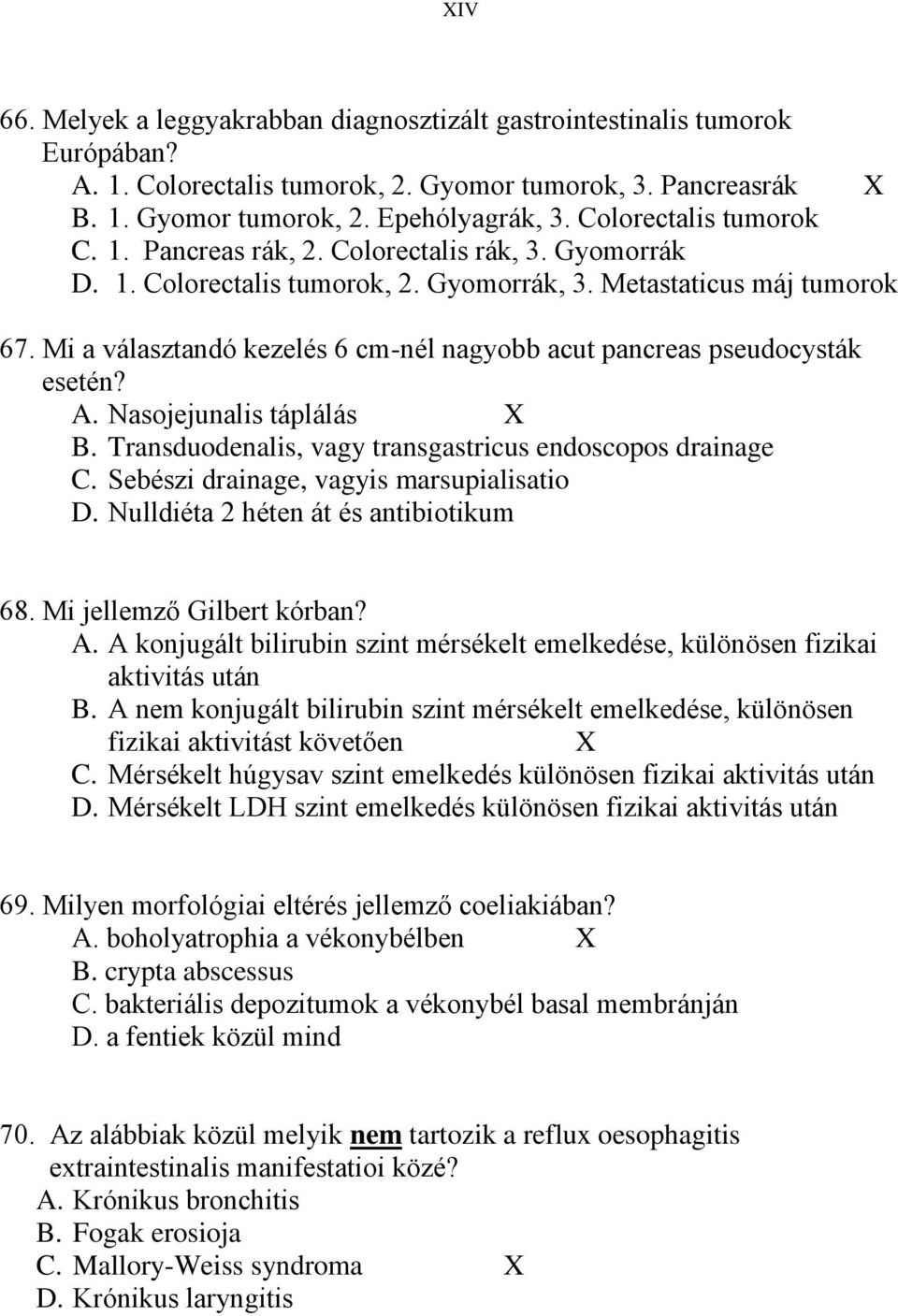 Mi a választandó kezelés 6 cm-nél nagyobb acut pancreas pseudocysták esetén? A. Nasojejunalis táplálás X B. Transduodenalis, vagy transgastricus endoscopos drainage C.