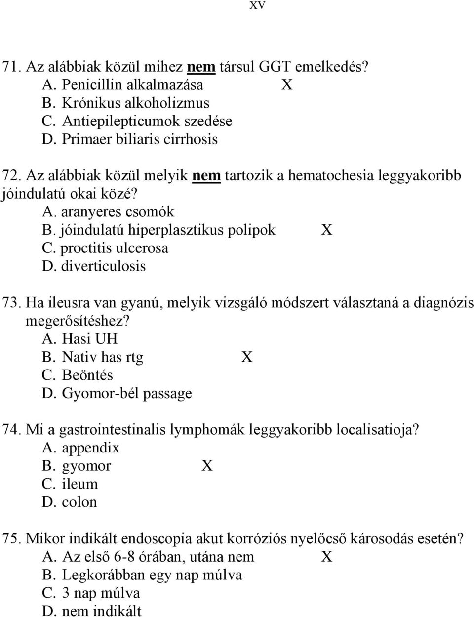 Ha ileusra van gyanú, melyik vizsgáló módszert választaná a diagnózis megerősítéshez? A. Hasi UH B. Nativ has rtg X C. Beöntés D. Gyomor-bél passage 74.