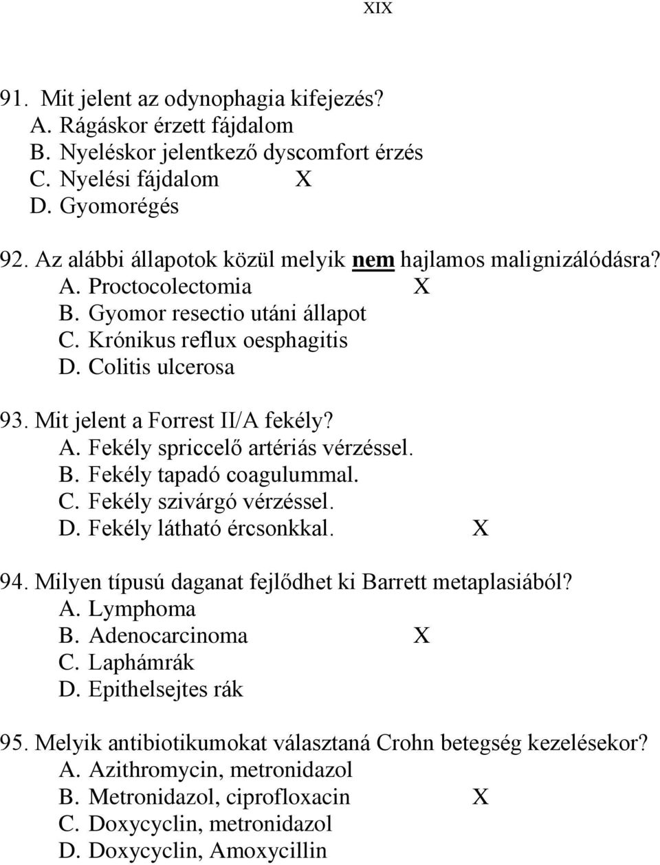 Mit jelent a Forrest II/A fekély? A. Fekély spriccelő artériás vérzéssel. B. Fekély tapadó coagulummal. C. Fekély szivárgó vérzéssel. D. Fekély látható ércsonkkal. X 94.