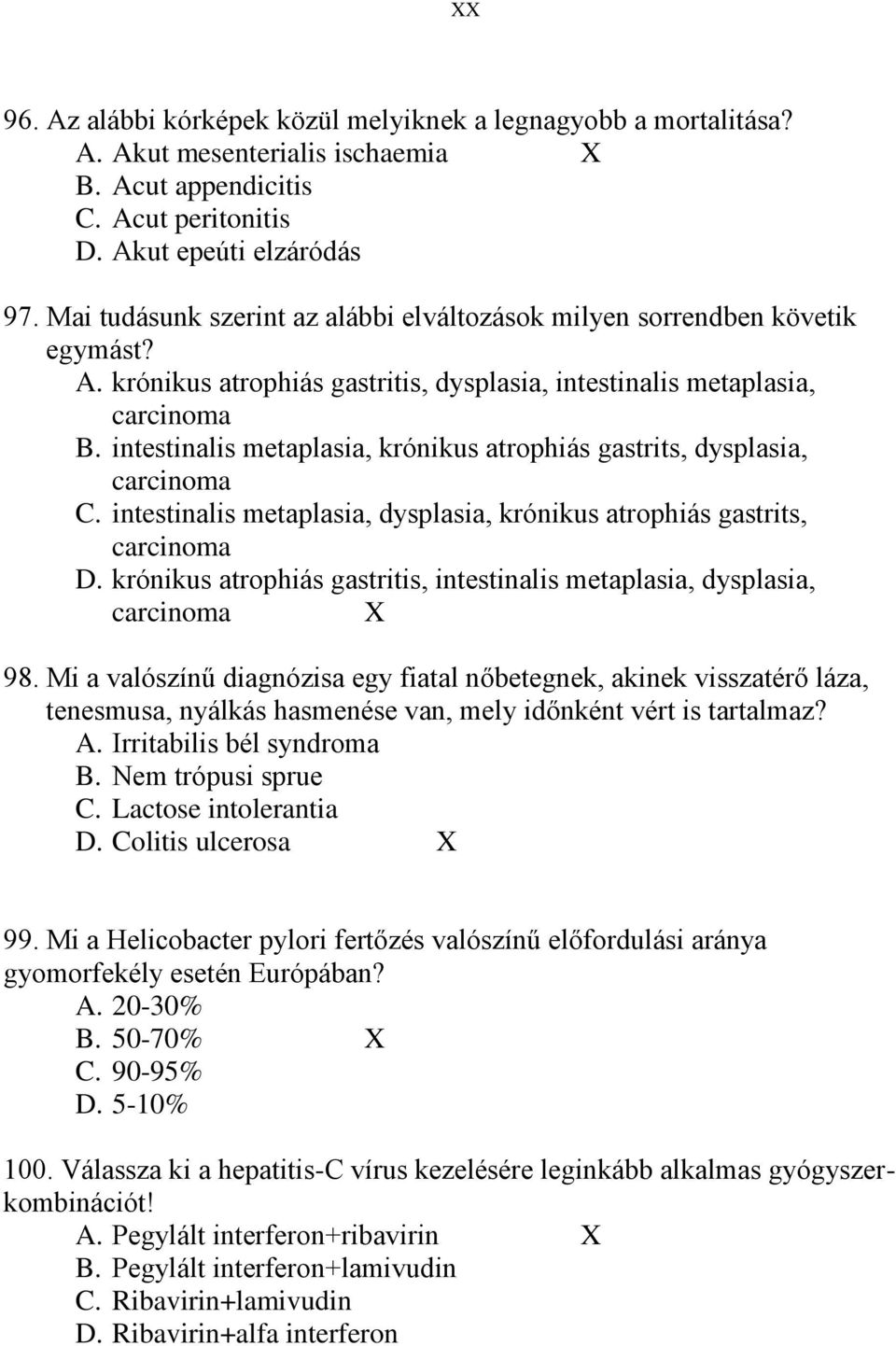 intestinalis metaplasia, krónikus atrophiás gastrits, dysplasia, carcinoma C. intestinalis metaplasia, dysplasia, krónikus atrophiás gastrits, carcinoma D.