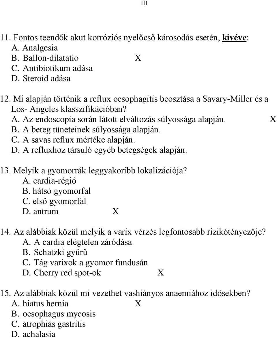 A beteg tüneteinek súlyossága alapján. C. A savas reflux mértéke alapján. D. A refluxhoz társuló egyéb betegségek alapján. 13. Melyik a gyomorrák leggyakoribb lokalizációja? A. cardia-régió B.