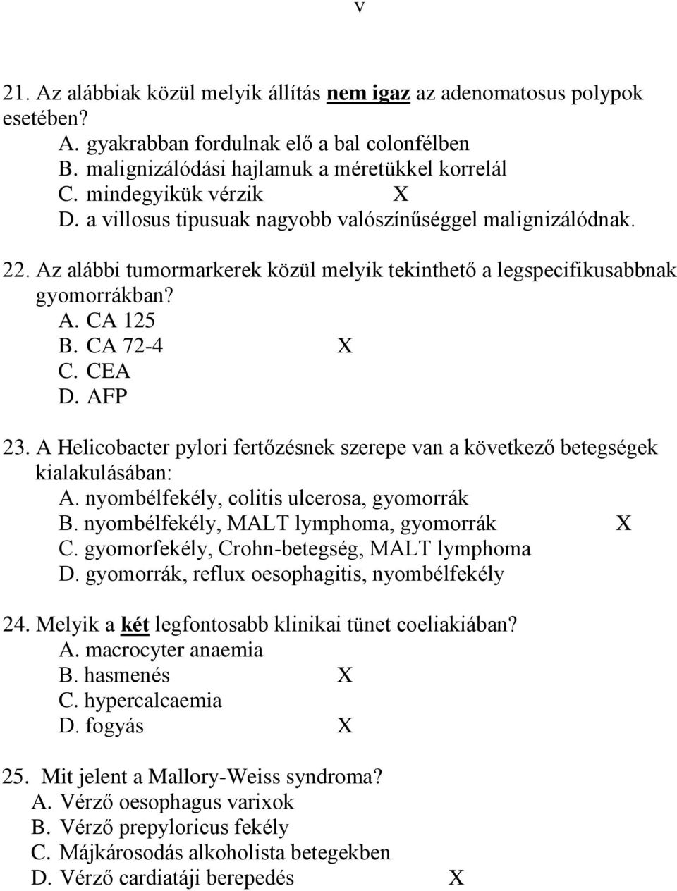 CEA D. AFP 23. A Helicobacter pylori fertőzésnek szerepe van a következő betegségek kialakulásában: A. nyombélfekély, colitis ulcerosa, gyomorrák B. nyombélfekély, MALT lymphoma, gyomorrák X C.