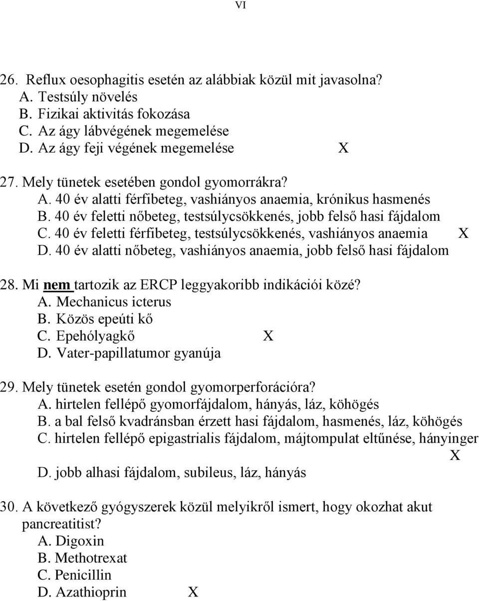 40 év feletti férfibeteg, testsúlycsökkenés, vashiányos anaemia X D. 40 év alatti nőbeteg, vashiányos anaemia, jobb felső hasi fájdalom 28. Mi nem tartozik az ERCP leggyakoribb indikációi közé? A.