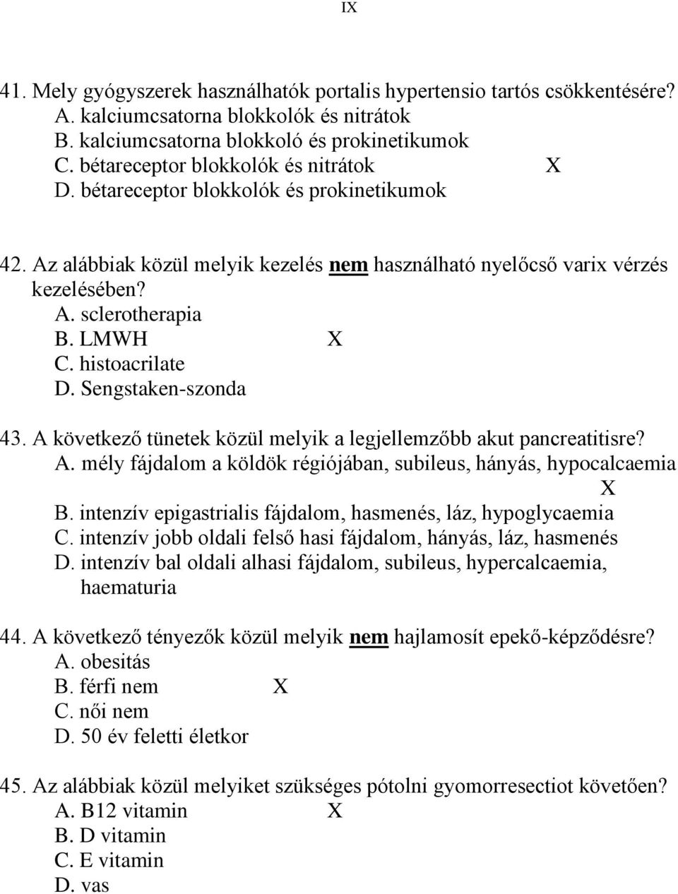 histoacrilate D. Sengstaken-szonda 43. A következő tünetek közül melyik a legjellemzőbb akut pancreatitisre? A. mély fájdalom a köldök régiójában, subileus, hányás, hypocalcaemia X B.