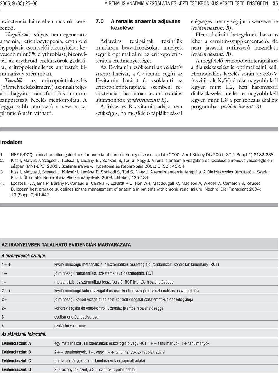 eritropoietinellenes antitestek kimutatása a szérumban. Teendõk: az eritropoietinkezelés (bármelyik készítmény) azonnali teljes abbahagyása, transzfundálás, immunszuppresszív kezelés megfontolása.