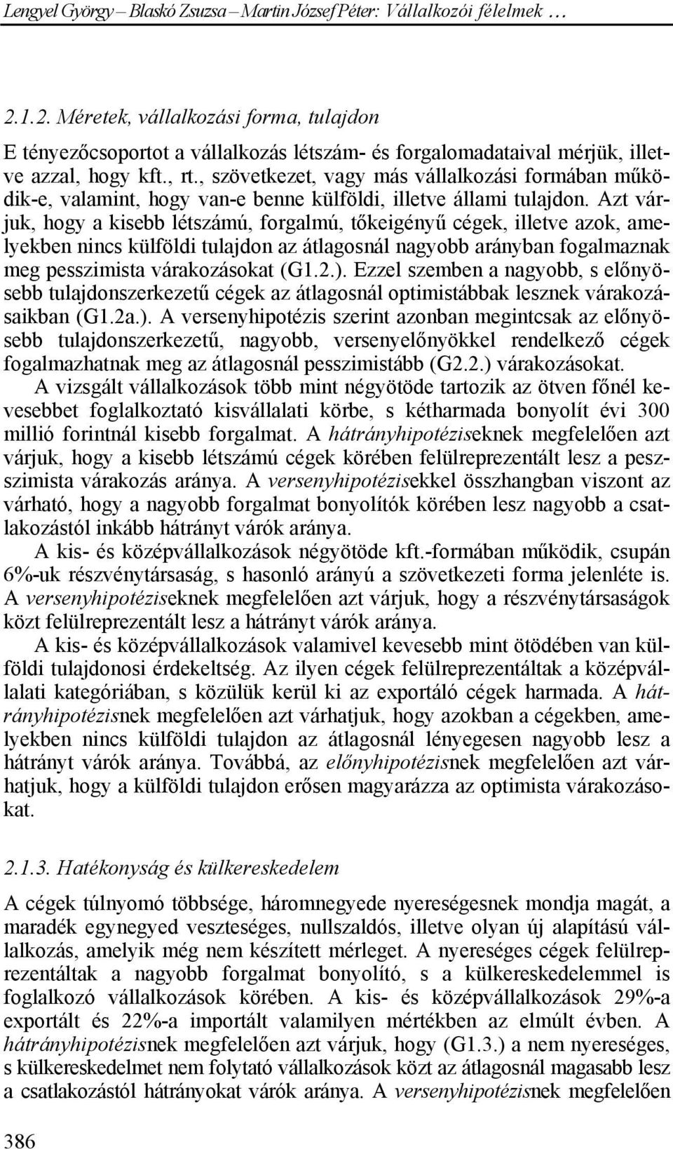 Azt várjuk, hogy a kisebb létszámú, forgalmú, tőkeigényű cégek, illetve azok, amelyekben nincs külföldi tulajdon az átlagosnál nagyobb arányban fogalmaznak meg pesszimista várakozásokat (G1.2.).