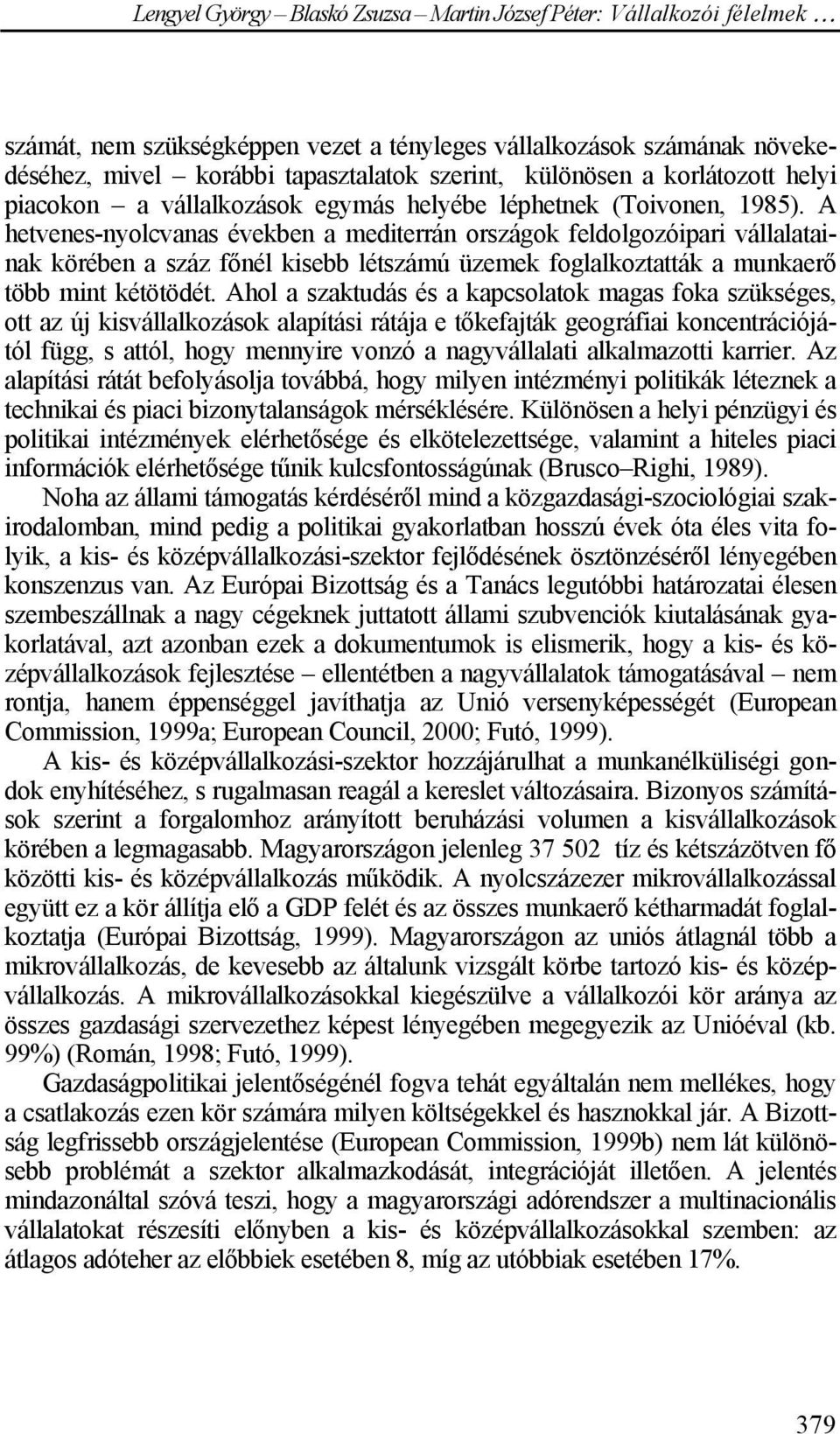 Ahol a szaktudás és a kapcsolatok magas foka szükséges, ott az új kisvállalkozások alapítási rátája e tőkefajták geográfiai koncentrációjától függ, s attól, hogy mennyire vonzó a nagyvállalati