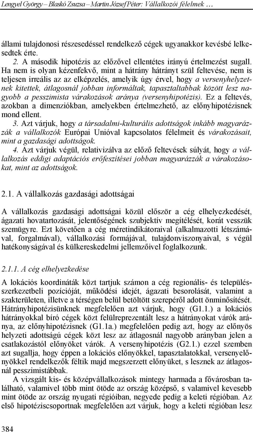 tapasztaltabbak között lesz nagyobb a pesszimista várakozások aránya (versenyhipotézis). Ez a feltevés, azokban a dimenziókban, amelyekben értelmezhető, az előnyhipotézisnek mond ellent. 3.