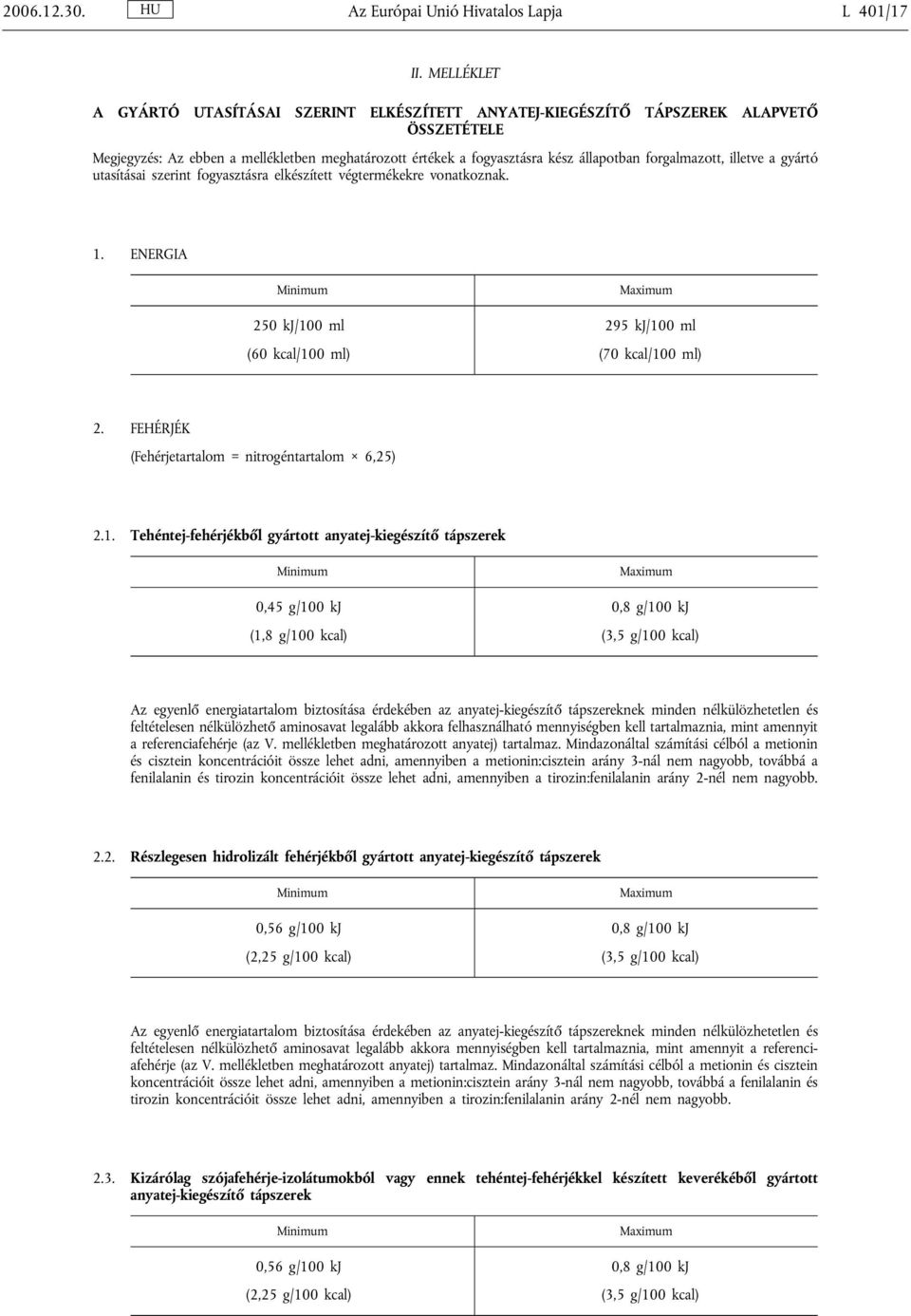 forgalmazott, illetve a gyártó utasításai szerint fogyasztásra elkészített végtermékekre vonatkoznak. 1. ENERGIA 250 kj/100 ml 295 kj/100 ml (60 kcal/100 ml) (70 kcal/100 ml) 2.