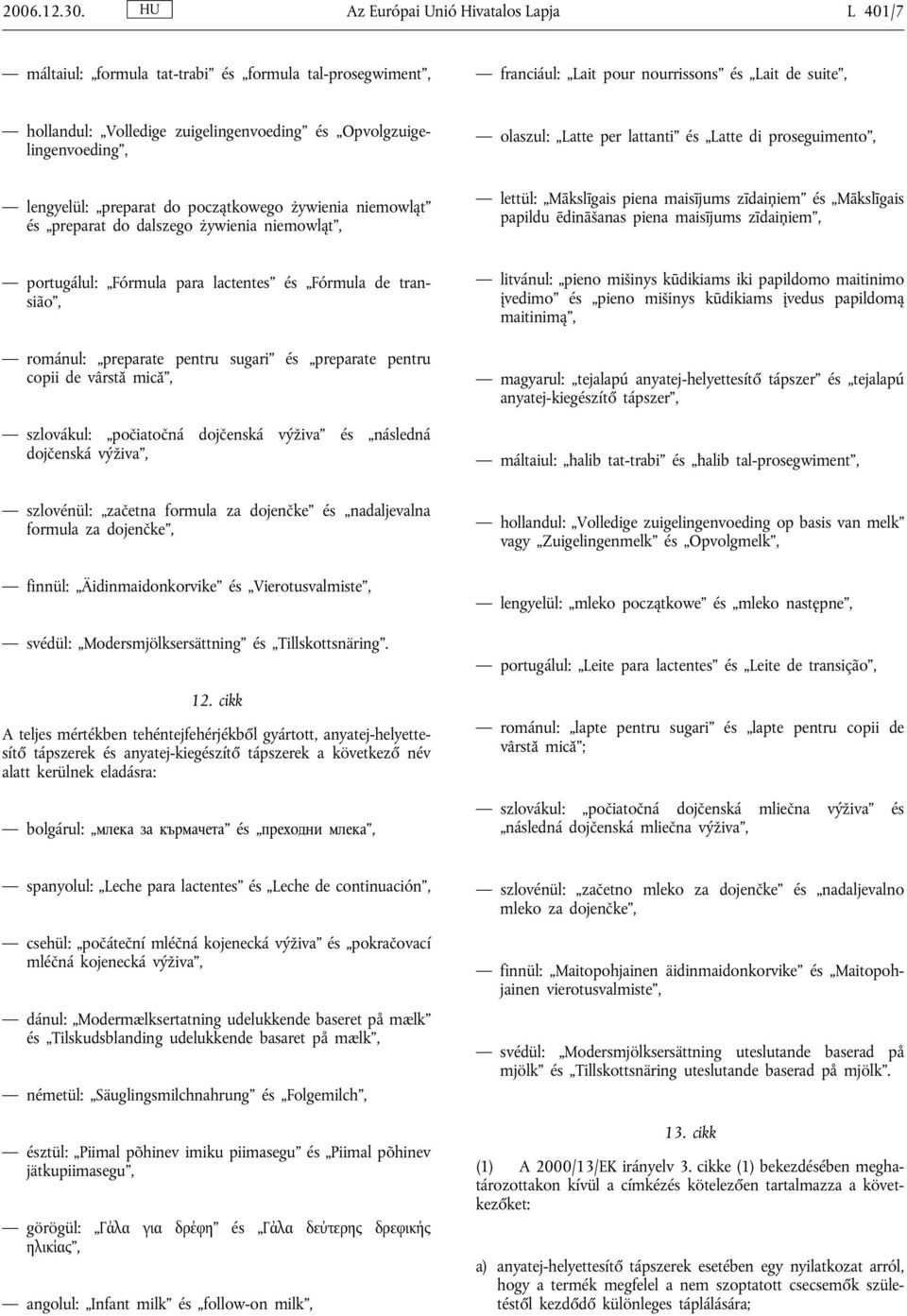 Opvolgzuigelingenvoeding, olaszul: Latte per lattanti és Latte di proseguimento, lengyelül: preparat do początkowego żywienia niemowląt és preparat do dalszego żywienia niemowląt, lettül: Mākslīgais