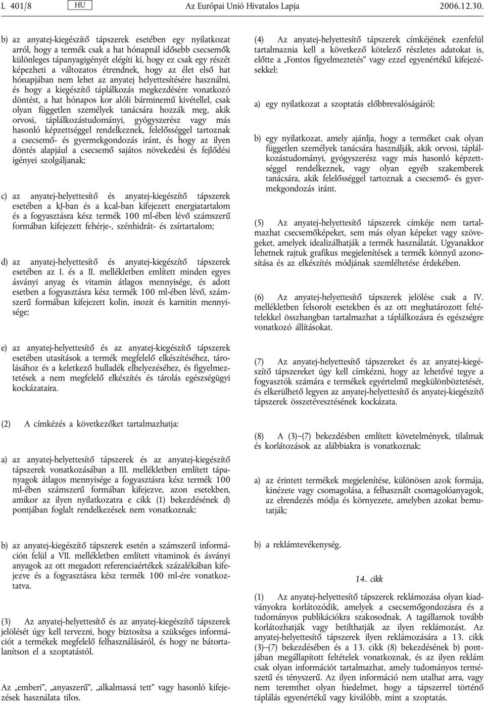 változatos étrendnek, hogy az élet első hat hónapjában nem lehet az anyatej helyettesítésére használni, és hogy a kiegészítő táplálkozás megkezdésére vonatkozó döntést, a hat hónapos kor alóli