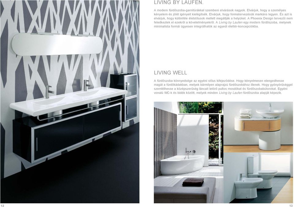 A Living by Laufen egy modern fürdőszoba, melynek minimalista formái ügyesen integrálhatók az egyedi élettér-koncepciókba. LIVING WELL A fürdőszoba könnyedsége az egyéni stílus kifejeződése.