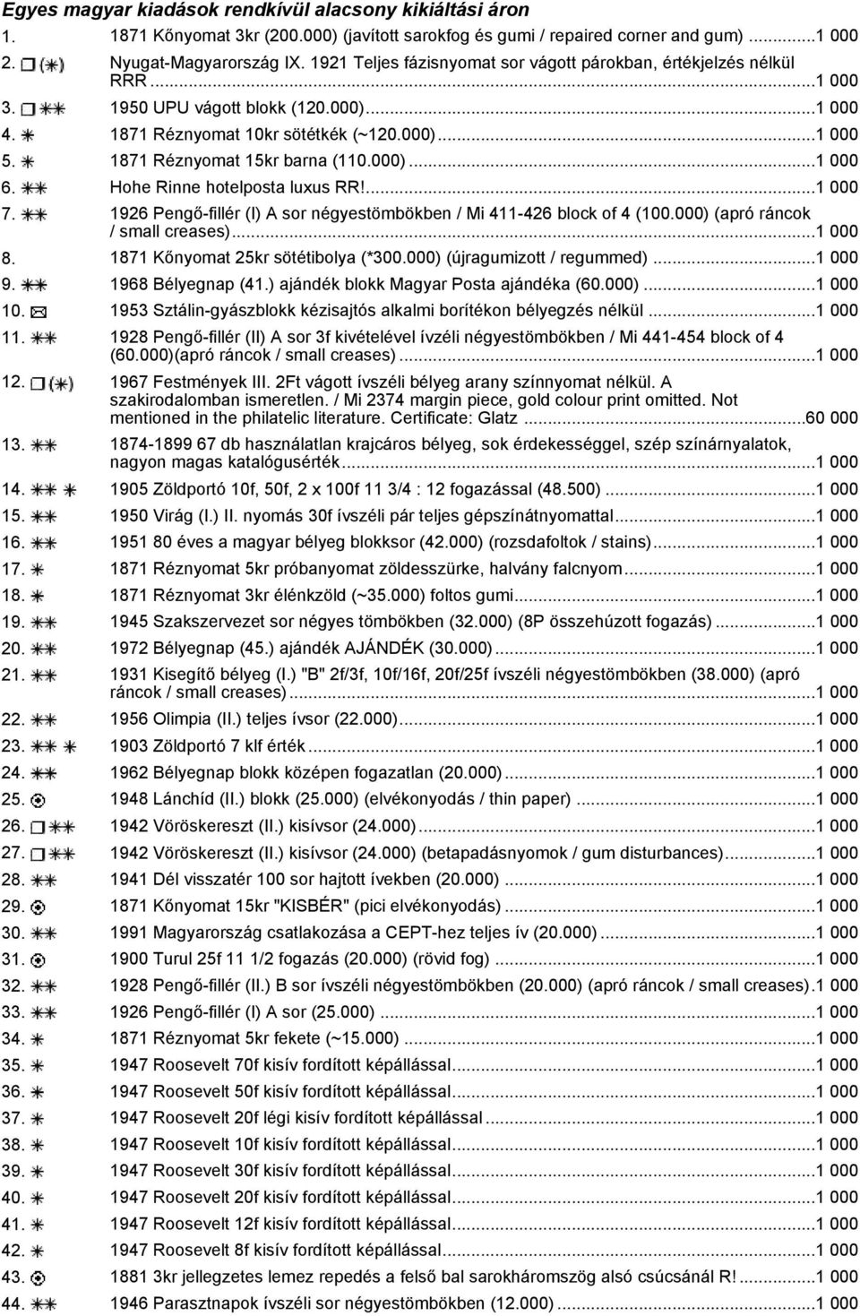 1871 Réznyomat 15kr barna (110.000)...1 000 6. Hohe Rinne hotelposta luxus RR!...1 000 7. 1926 Pengő-fillér (I) A sor négyestömbökben / Mi 411-426 block of 4 (100.000) (apró ráncok / small creases).