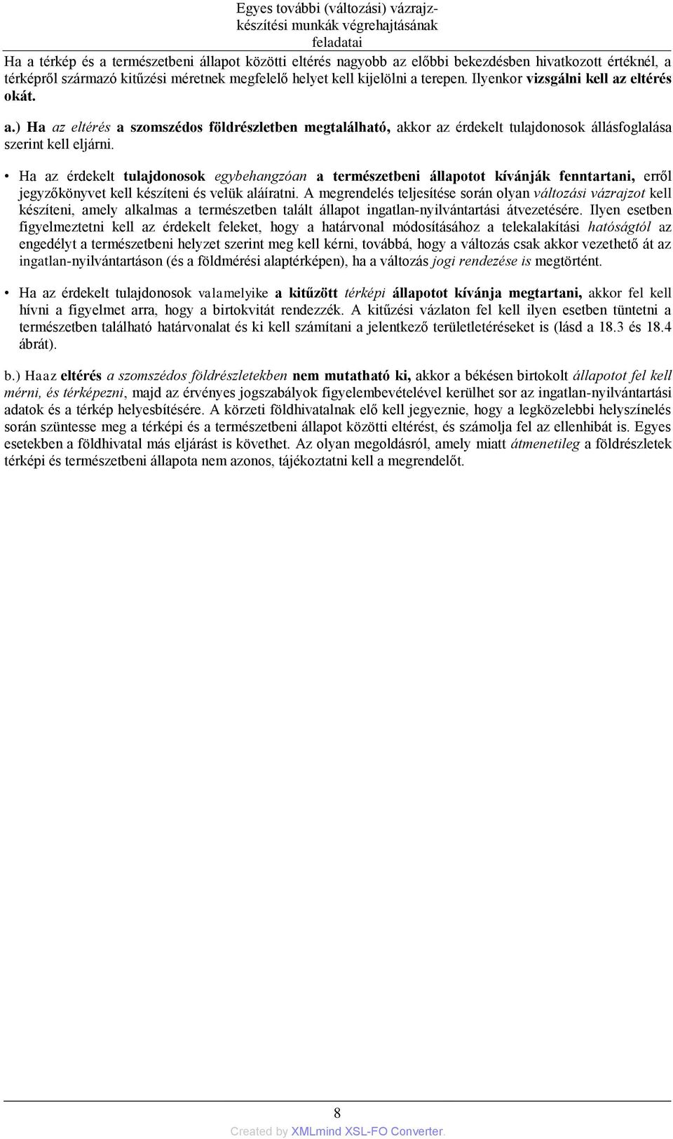 Ha az érdekelt tulajdonosok egybehangzóan a természetbeni állapotot kívánják fenntartani, erről jegyzőkönyvet kell készíteni és velük aláíratni.