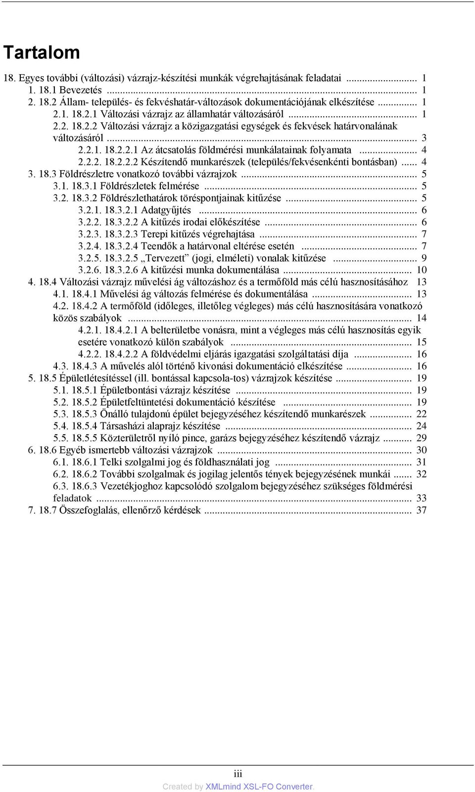 .. 4 3. 18.3 Földrészletre vonatkozó további vázrajzok... 5 3.1. 18.3.1 Földrészletek felmérése... 5 3.2. 18.3.2 Földrészlethatárok töréspontjainak kitűzése... 5 3.2.1. 18.3.2.1 Adatgyűjtés... 6 3.2.2. 18.3.2.2 A kitűzés irodai előkészítése.