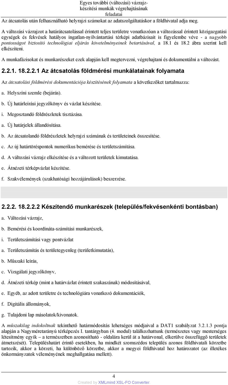 figyelembe véve - a nagyobb pontosságot biztosító technológiai eljárás követelményeinek betartásával, a 18.1 és 18.2 ábra szerint kell elkészíteni.