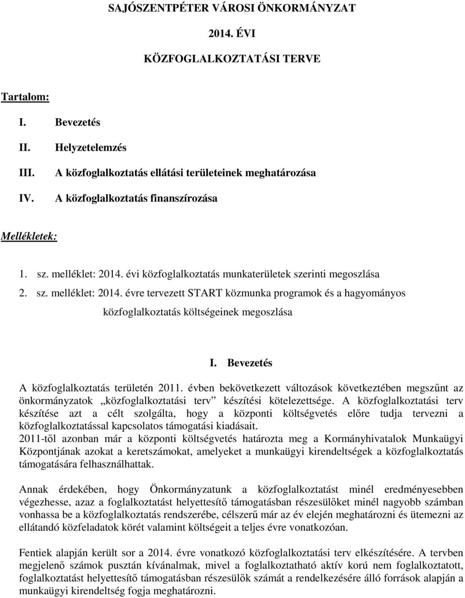 évi közfoglalkoztatás munkaterületek szerinti megoszlása 2. sz. melléklet: 2014. évre tervezett START közmunka programok és a hagyományos közfoglalkoztatás költségeinek megoszlása I.