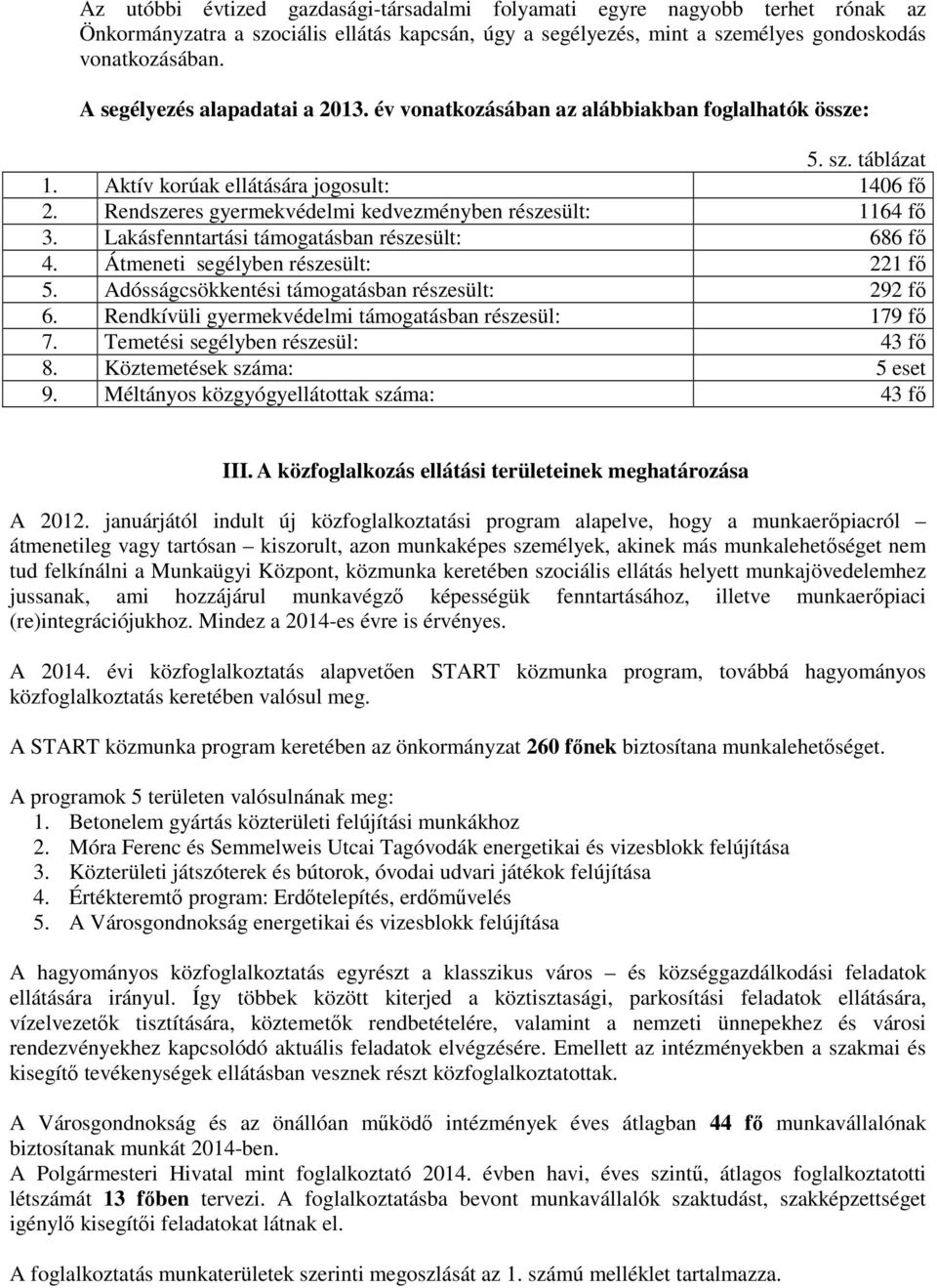 Rendszeres gyermekvédelmi kedvezményben részesült: 1164 fı 3. Lakásfenntartási támogatásban részesült: 686 fı 4. Átmeneti segélyben részesült: 221 fı 5.