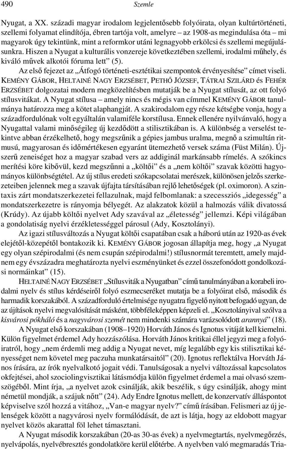 reformkor utáni legnagyobb erkölcsi és szellemi megújulásunkra. Hiszen a Nyugat a kulturális vonzereje következtében szellemi, irodalmi műhely, és kiváló művek alkotói fóruma lett (5).