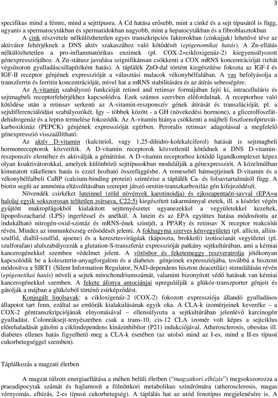 egyes transzkripciós faktorokban (cinkujjak) lehetővé téve az aktivátor fehérjéknek a DNS aktív szakaszához való kötődését (epigenomikai hatás).