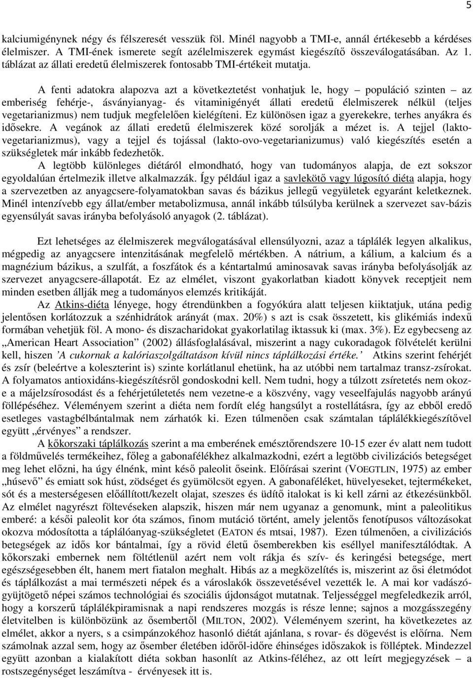 A fenti adatokra alapozva azt a következtetést vonhatjuk le, hogy populáció szinten az emberiség fehérje-, ásványianyag- és vitaminigényét állati eredetű élelmiszerek nélkül (teljes vegetarianizmus)