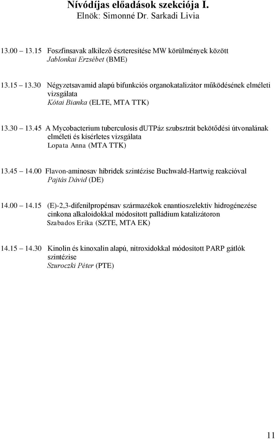 45 A Mycobacterium tuberculosis dutpáz szubsztrát bekötődési útvonalának elméleti és kísérletes vizsgálata Lopata Anna (MTA TTK) 13.45 14.