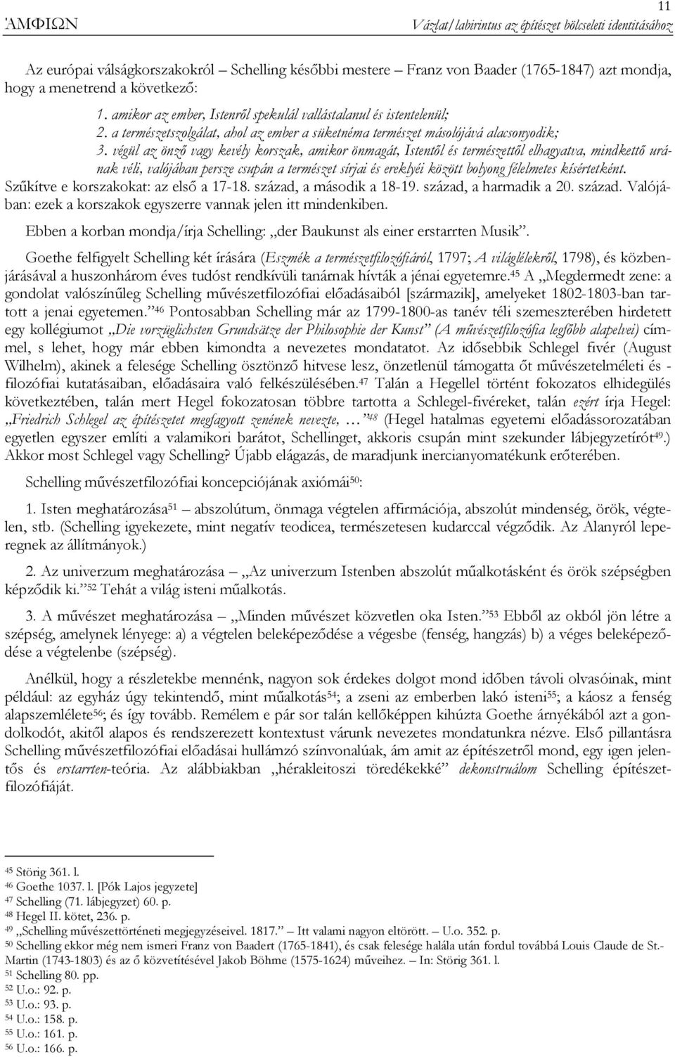 végül az önzı vagy kevély korszak, amikor önmagát, Istentıl és természettıl elhagyatva, mindkettı urának véli, valójában persze csupán a természet sírjai és ereklyéi között bolyong félelmetes