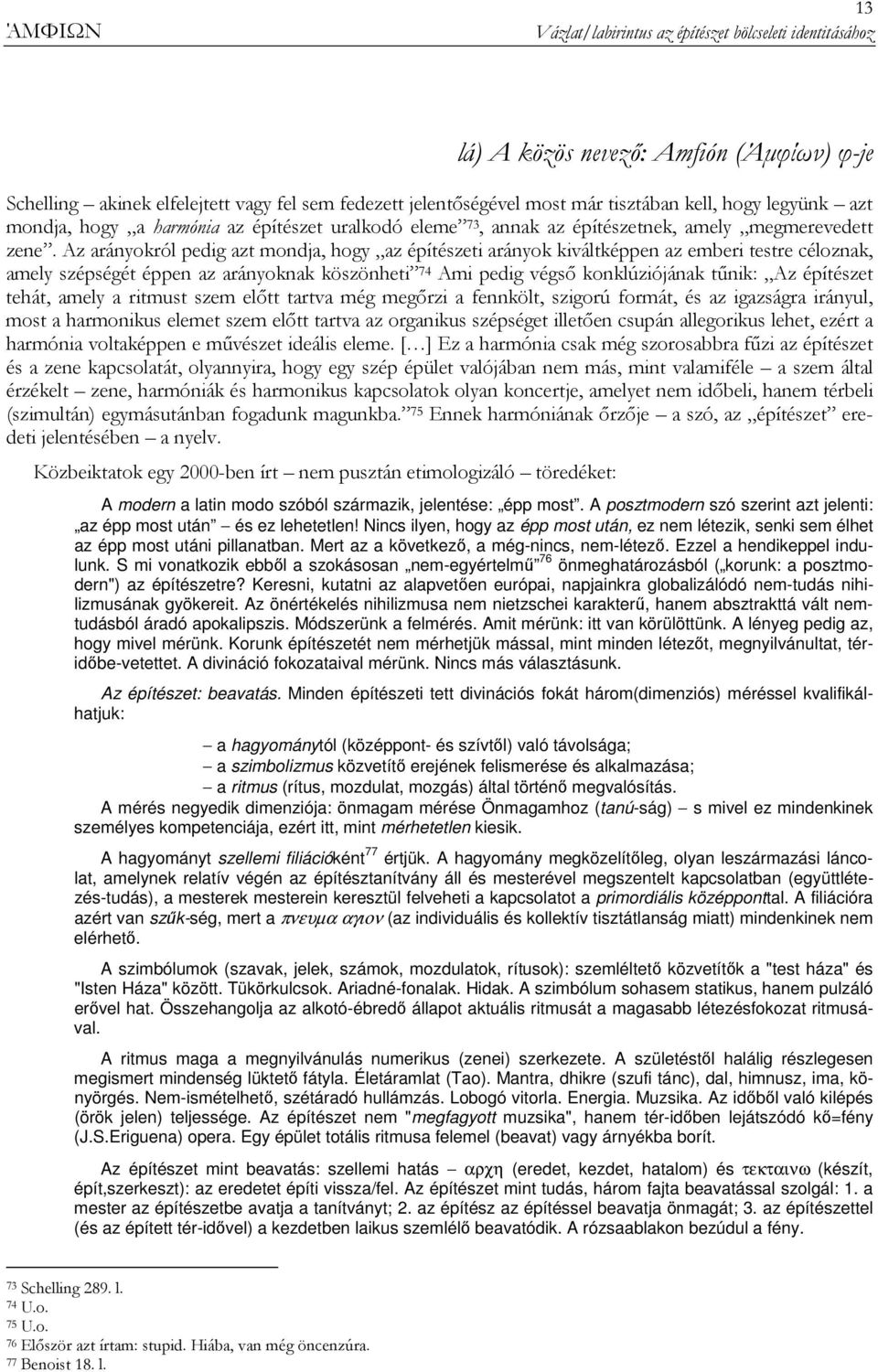 Az arányokról pedig azt mondja, hogy az építészeti arányok kiváltképpen az emberi testre céloznak, amely szépségét éppen az arányoknak köszönheti 74 Ami pedig végsı konklúziójának tőnik: Az építészet