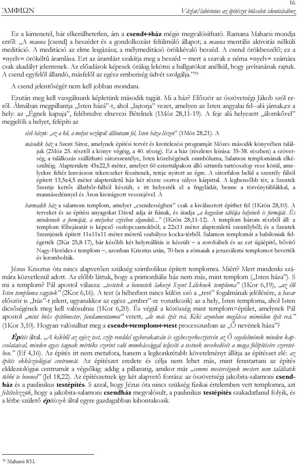 A meditáció az elme leigázása; a mélymeditáció örökkévaló beszéd. A csend örökbeszélı; ez a»nyelv«örökéltő áramlása.