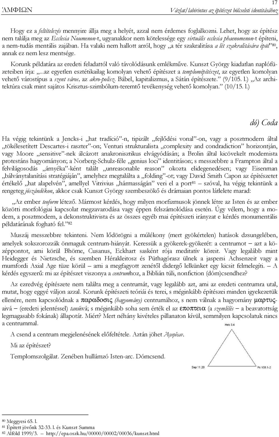 Ha valaki nem hallott arról, hogy a tér szakralitása a lét szakralitására épül 80, annak ez nem lesz mentsége. Korunk példatára az eredeti feladattól való távolódásunk emlékmőve.