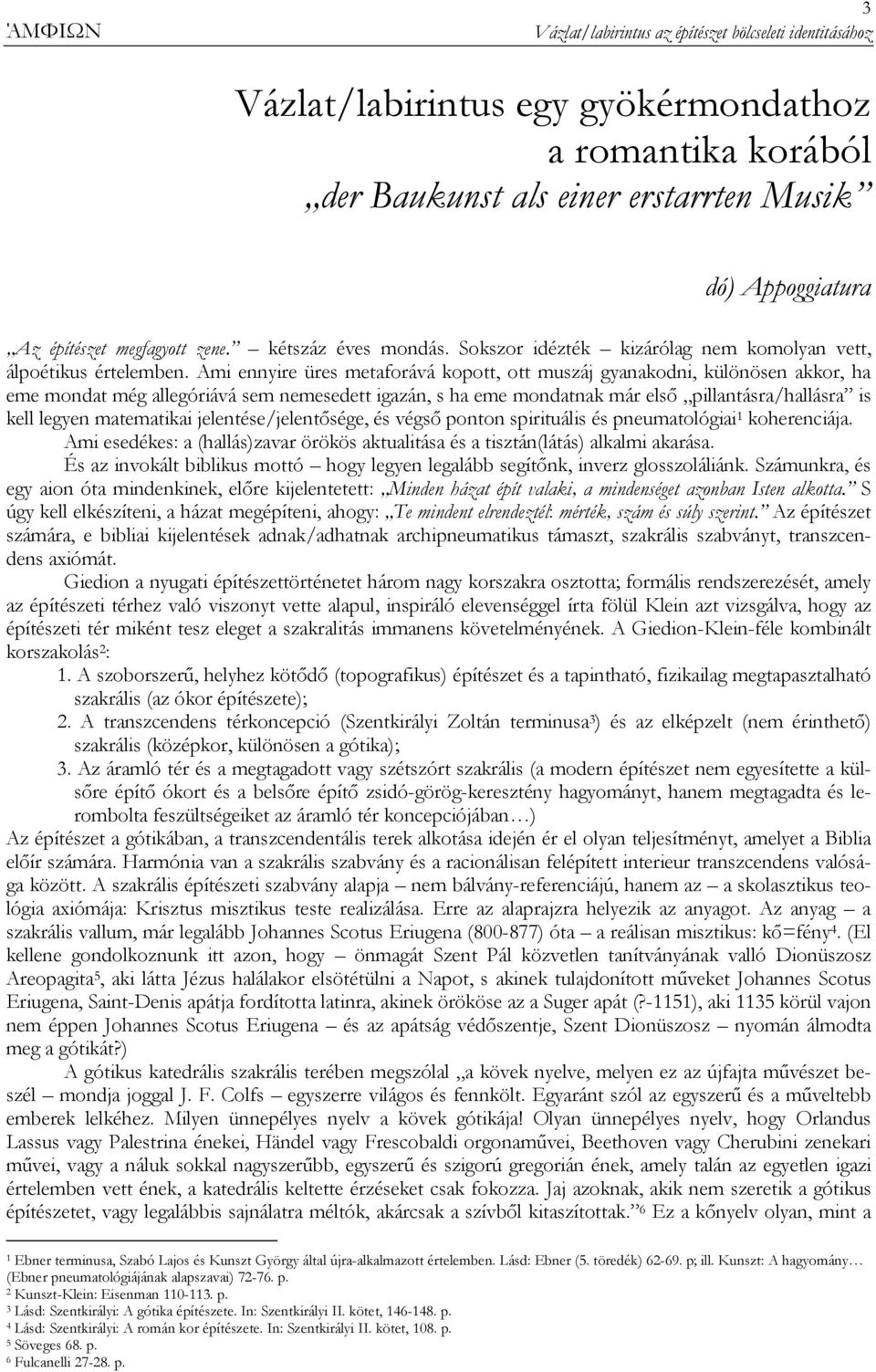 Ami ennyire üres metaforává kopott, ott muszáj gyanakodni, különösen akkor, ha eme mondat még allegóriává sem nemesedett igazán, s ha eme mondatnak már elsı pillantásra/hallásra is kell legyen