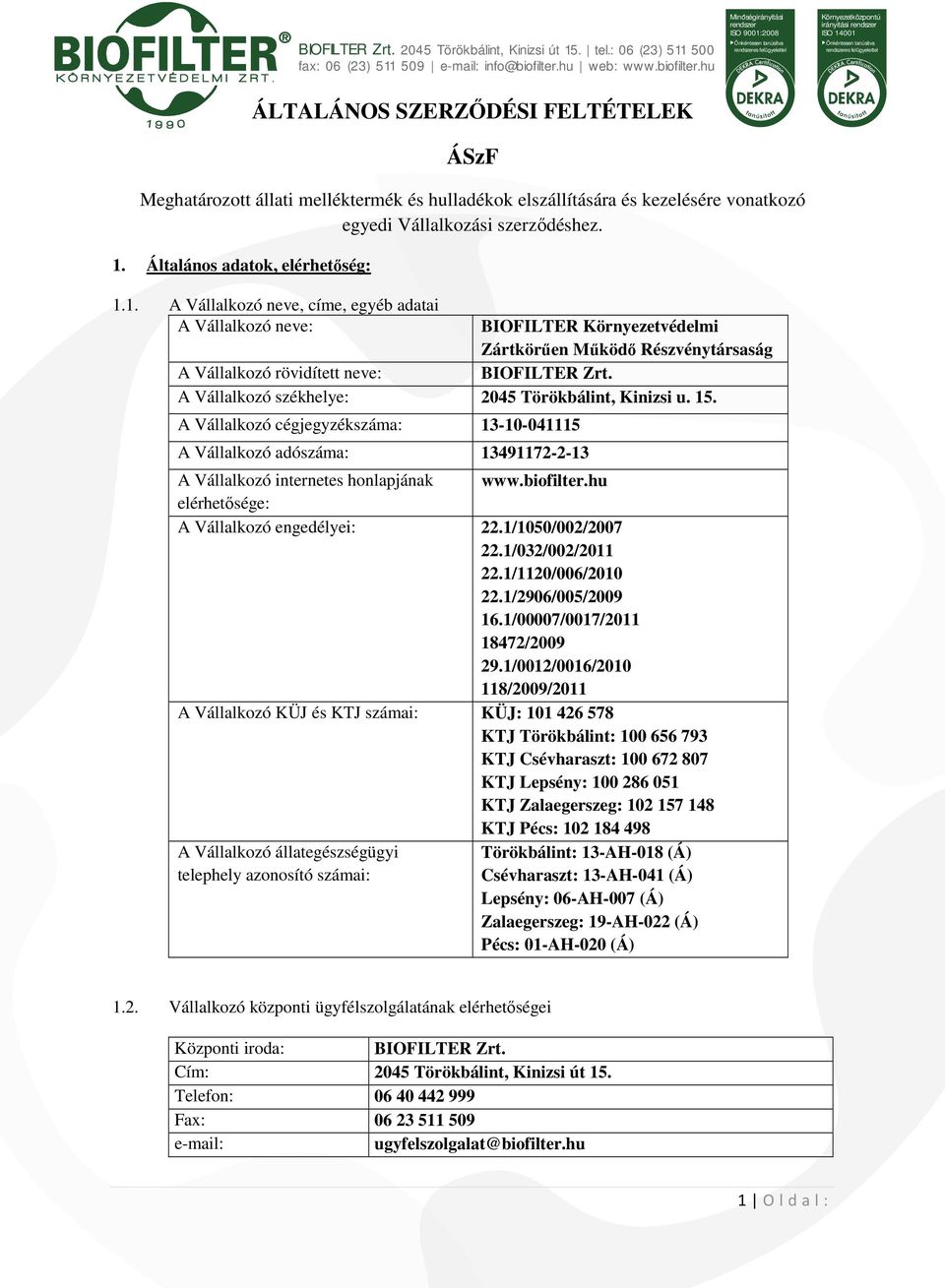 A Vállalkozó székhelye: 2045 Törökbálint, Kinizsi u. 15. A Vállalkozó cégjegyzékszáma: 13-10-041115 A Vállalkozó adószáma: 13491172-2-13 A Vállalkozó internetes honlapjának www.biofilter.