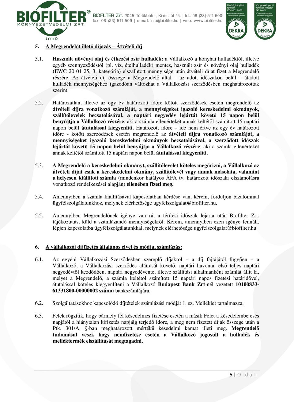 Az átvételi díj összege a Megrendelő által az adott időszakon belül átadott hulladék mennyiségéhez igazodóan változhat a Vállalkozási szerződésben meghatározottak szerint. 5.2.