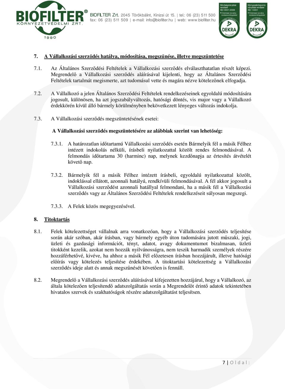 A Vállalkozó a jelen Általános Szerződési Feltételek rendelkezéseinek egyoldalú módosítására jogosult, különösen, ha azt jogszabályváltozás, hatósági döntés, vis major vagy a Vállalkozó érdekkörén