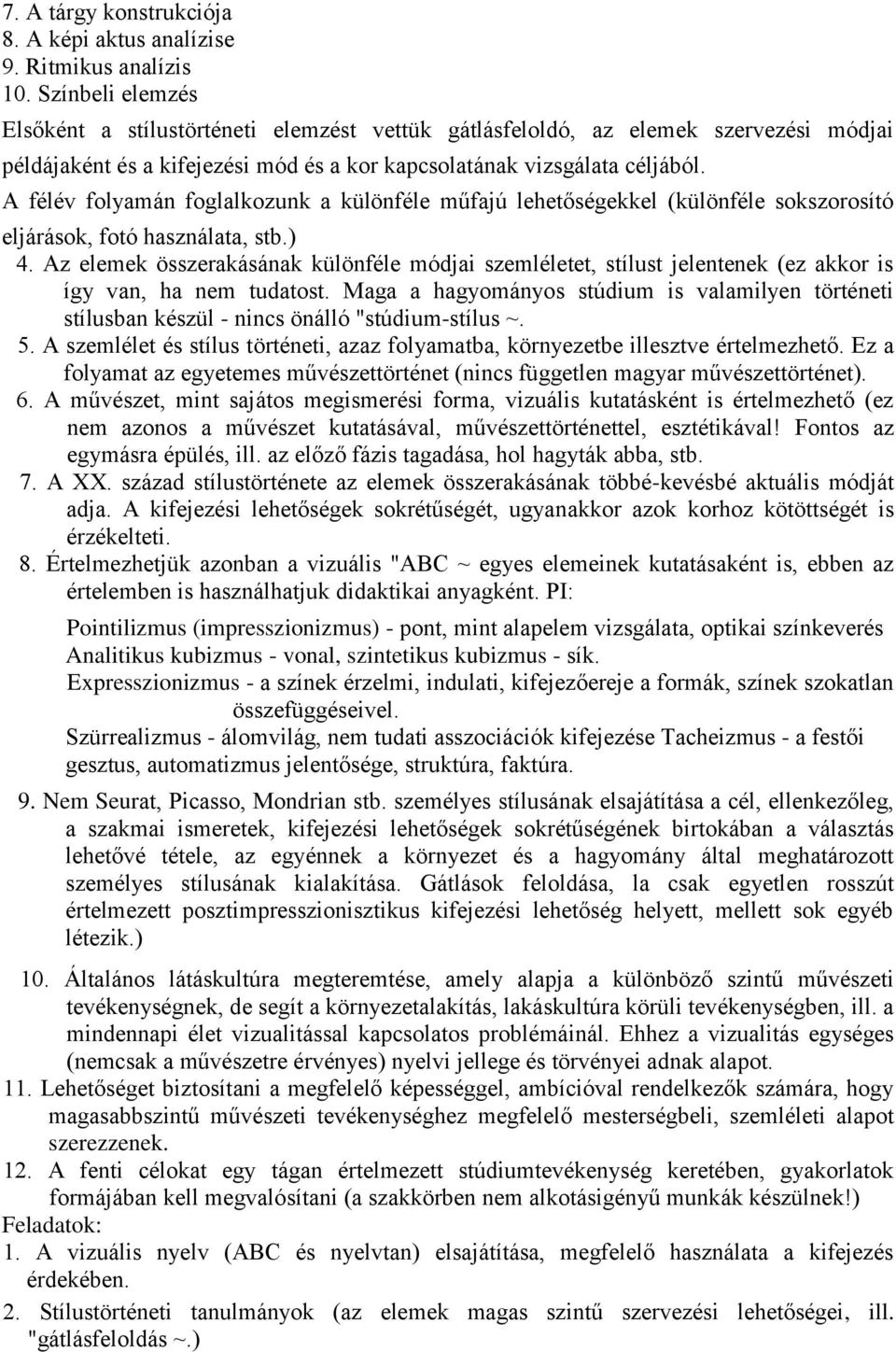 A félév folyamán foglalkozunk a különféle műfajú lehetőségekkel (különféle sokszorosító eljárások, fotó használata, stb.) 4.