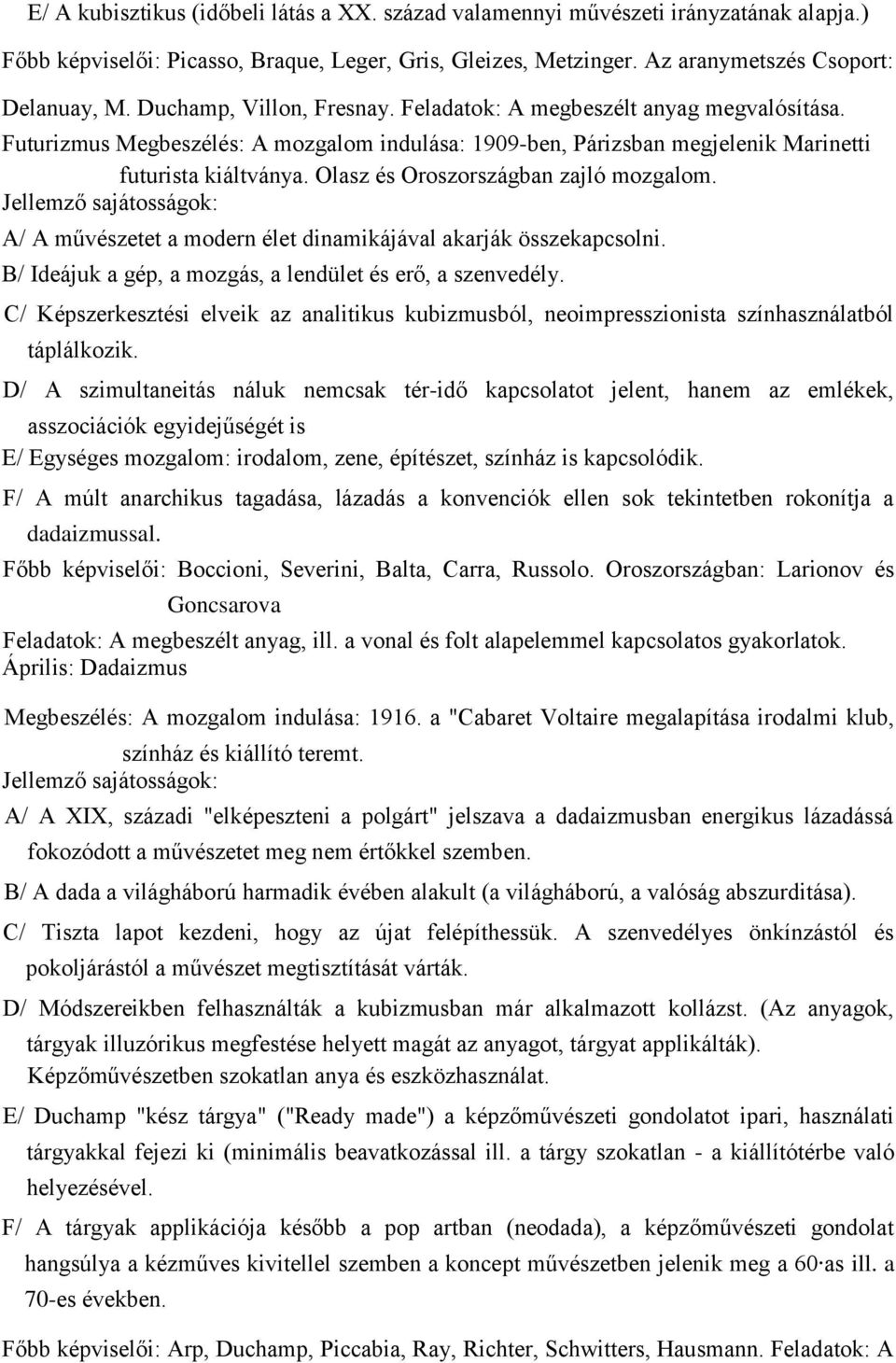 Olasz és Oroszországban zajló mozgalom. Jellemző sajátosságok: A/ A művészetet a modern élet dinamikájával akarják összekapcsolni. B/ Ideájuk a gép, a mozgás, a lendület és erő, a szenvedély.