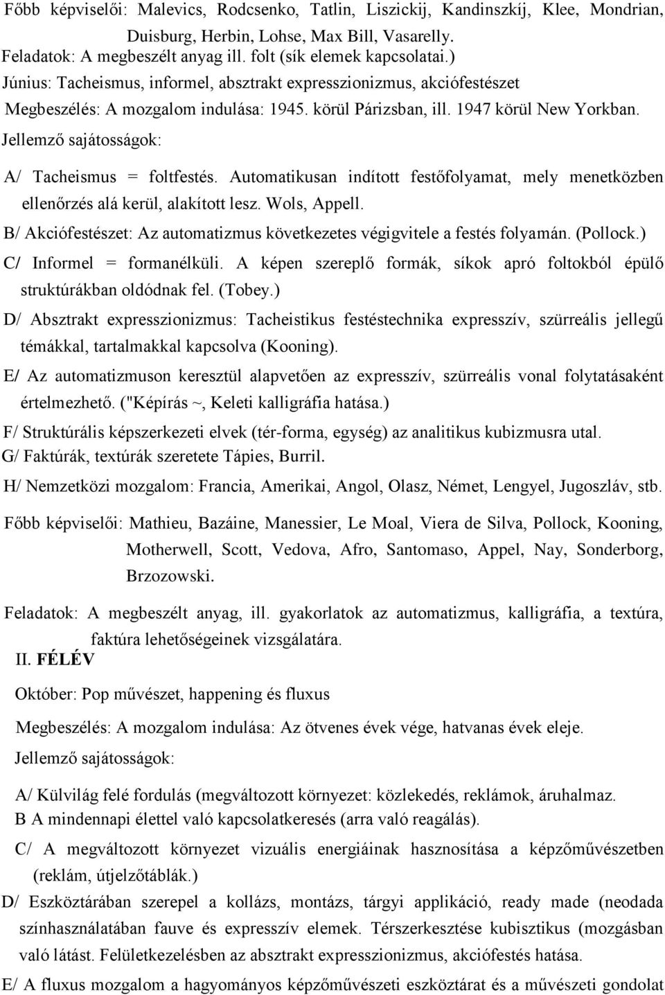 Jellemző sajátosságok: A/ Tacheismus = foltfestés. Automatikusan indított festőfolyamat, mely menetközben ellenőrzés alá kerül, alakított lesz. Wols, Appell.