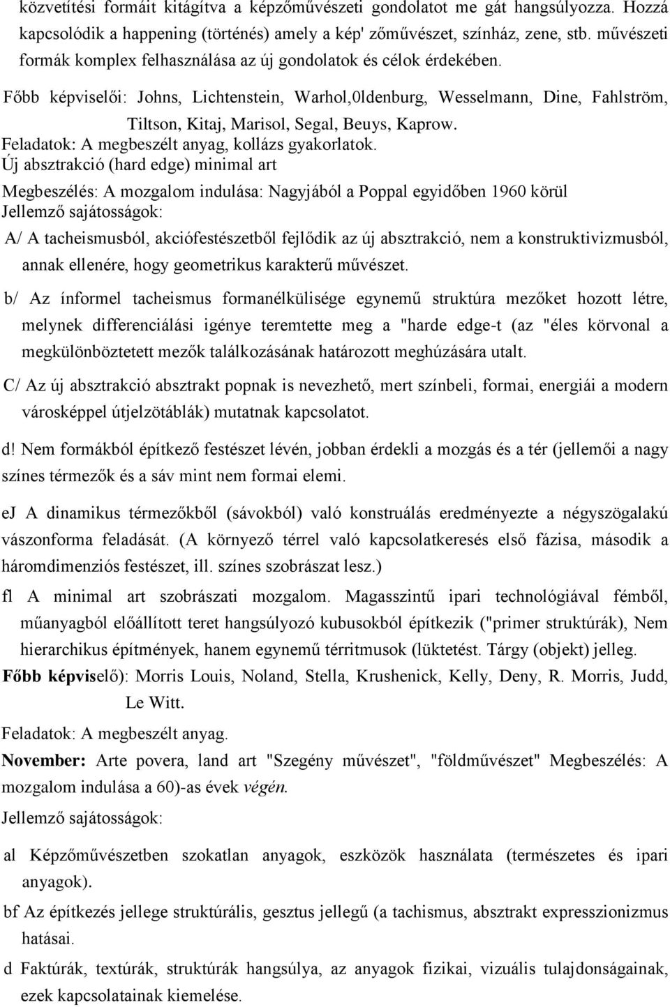 Főbb képviselői: Johns, Lichtenstein, Warhol,0ldenburg, Wesselmann, Dine, Fahlström, Tiltson, Kitaj, Marisol, Segal, Beuys, Kaprow. Feladatok: A megbeszélt anyag, kollázs gyakorlatok.