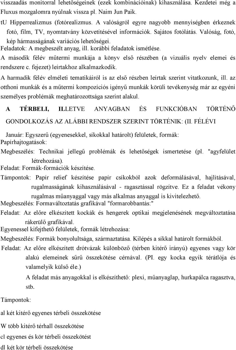 Feladatok: A megbeszélt anyag, ill. korábbi feladatok ismétlése. A második félév műtermi munkája a könyv első részében (a vizuális nyelv elemei és rendszere c. fejezet) leírtakhoz alkalmazkodik.