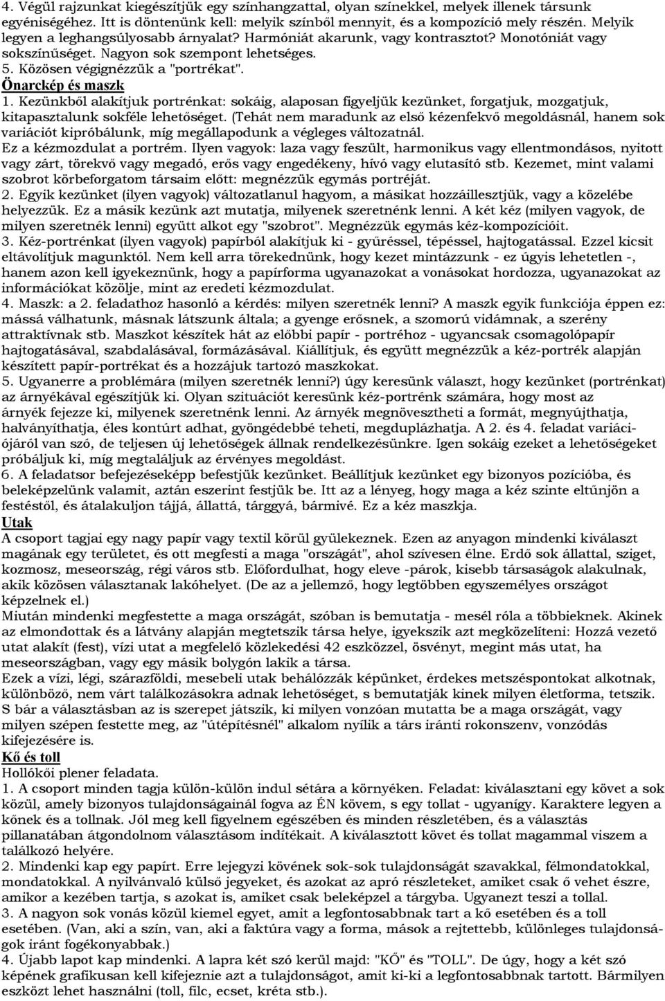 Önarckép és maszk 1. Kezünkből alakítjuk portrénkat: sokáig, alaposan figyeljük kezünket, forgatjuk, mozgatjuk, kitapasztalunk sokféle lehetőséget.